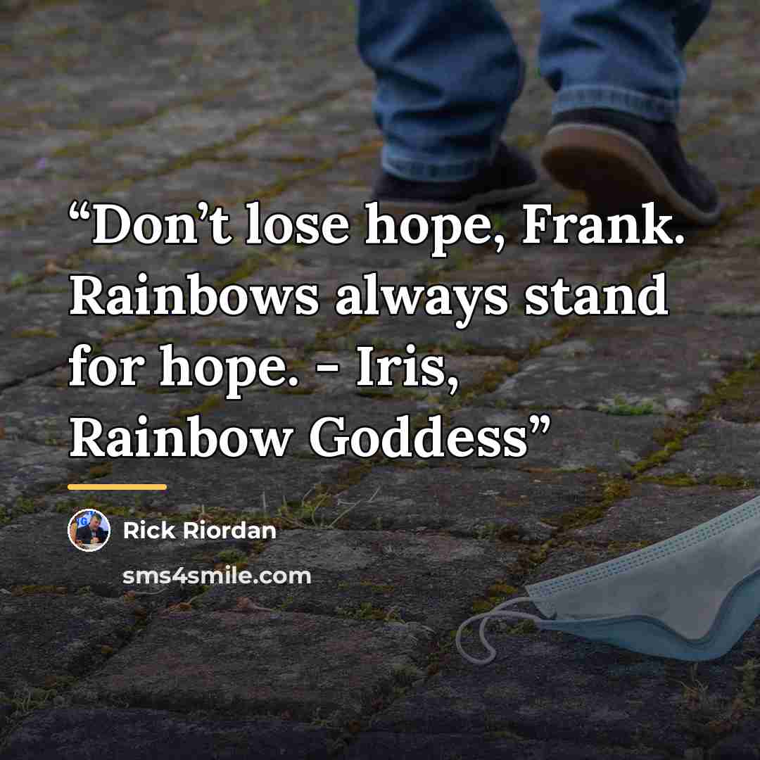 “Don’t lose hope, Frank. Rainbows always stand for hope. - Iris, Rainbow Goddess” quote by Rick Riordan
