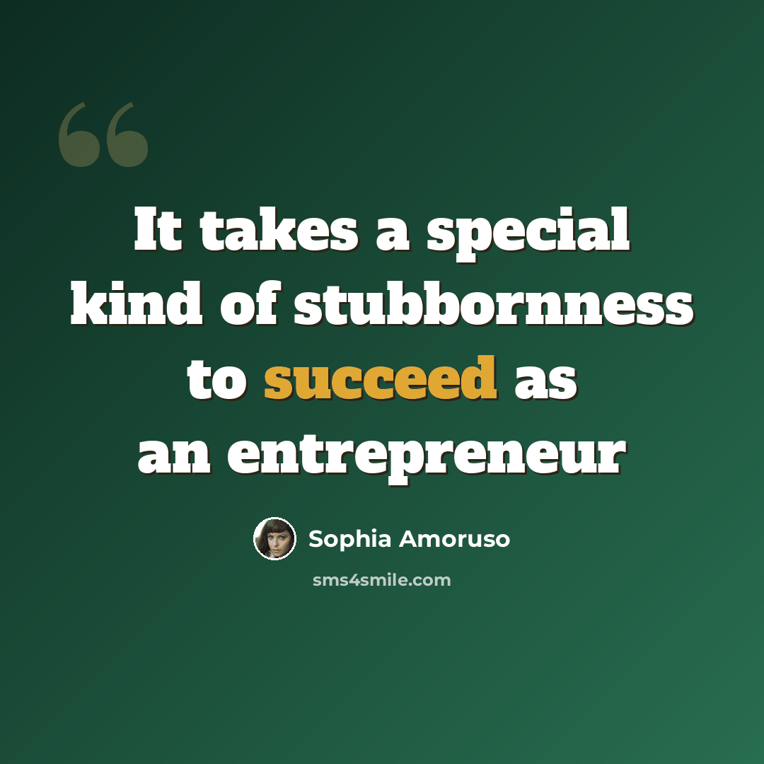 “It takes a special kind of stubbornness to succeed as an entrepreneur” quote by Sophia Amoruso