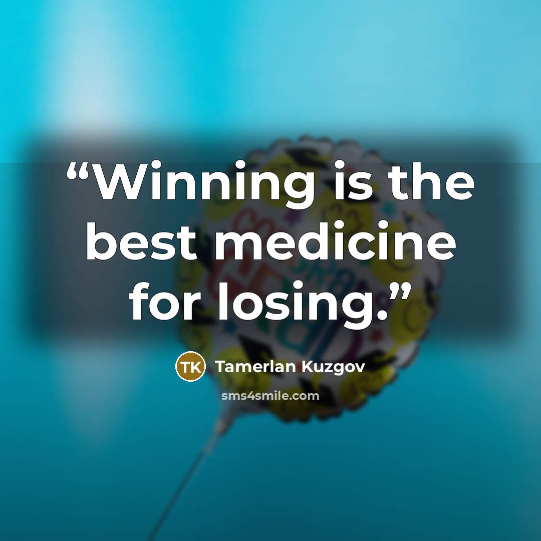 “Winning is the best medicine for losing.” quote by Tamerlan Kuzgov