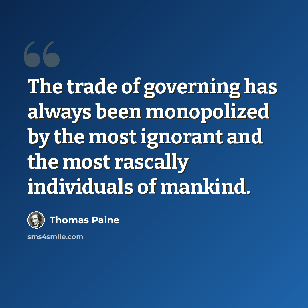 “The trade of governing has always been monopolized by the most ignorant and the most rascally individuals of mankind.” quote by Thomas Paine