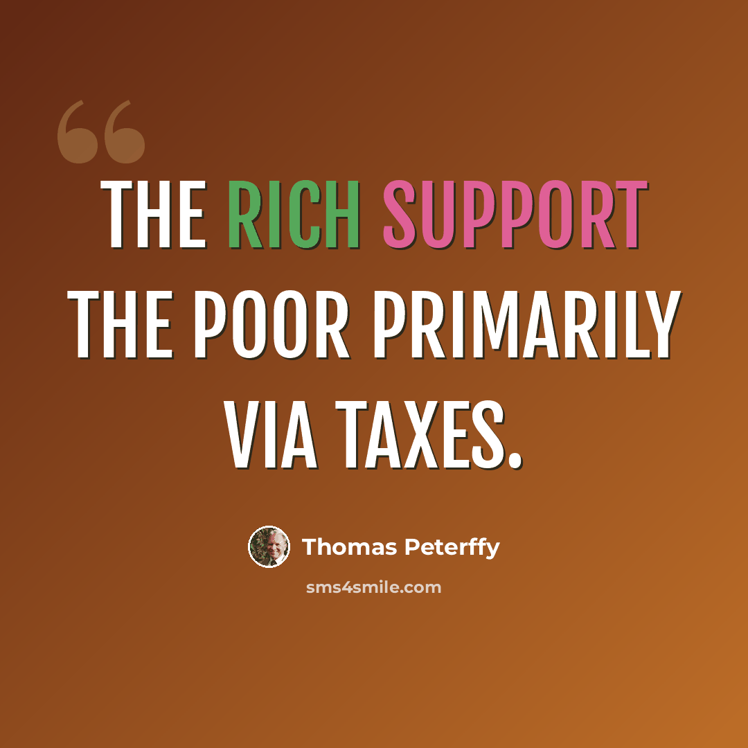 “The rich support the poor primarily via taxes.” quote by Thomas Peterffy