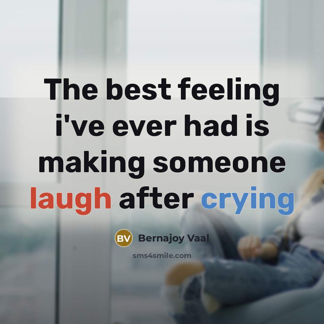“The best feeling i've ever had is making someone laugh after crying” quote by Bernajoy Vaal