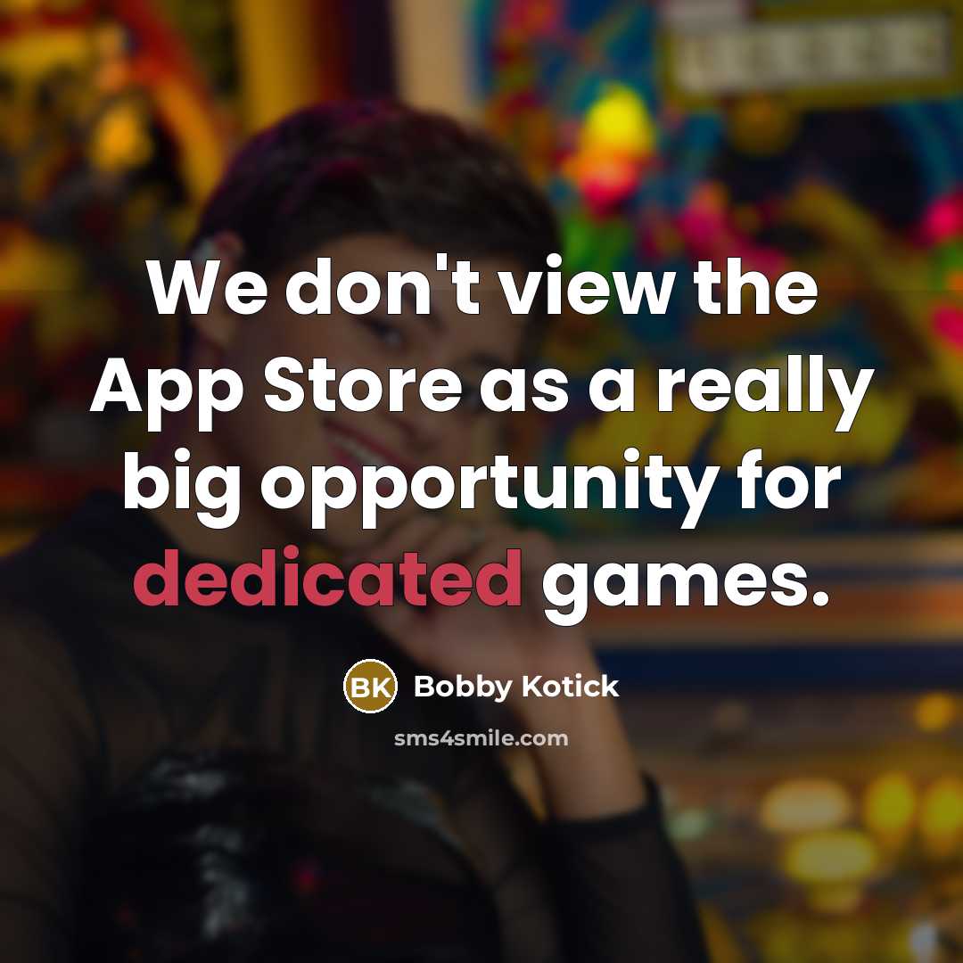 “We don't view the App Store as a really big opportunity for dedicated games.” quote by Bobby Kotick