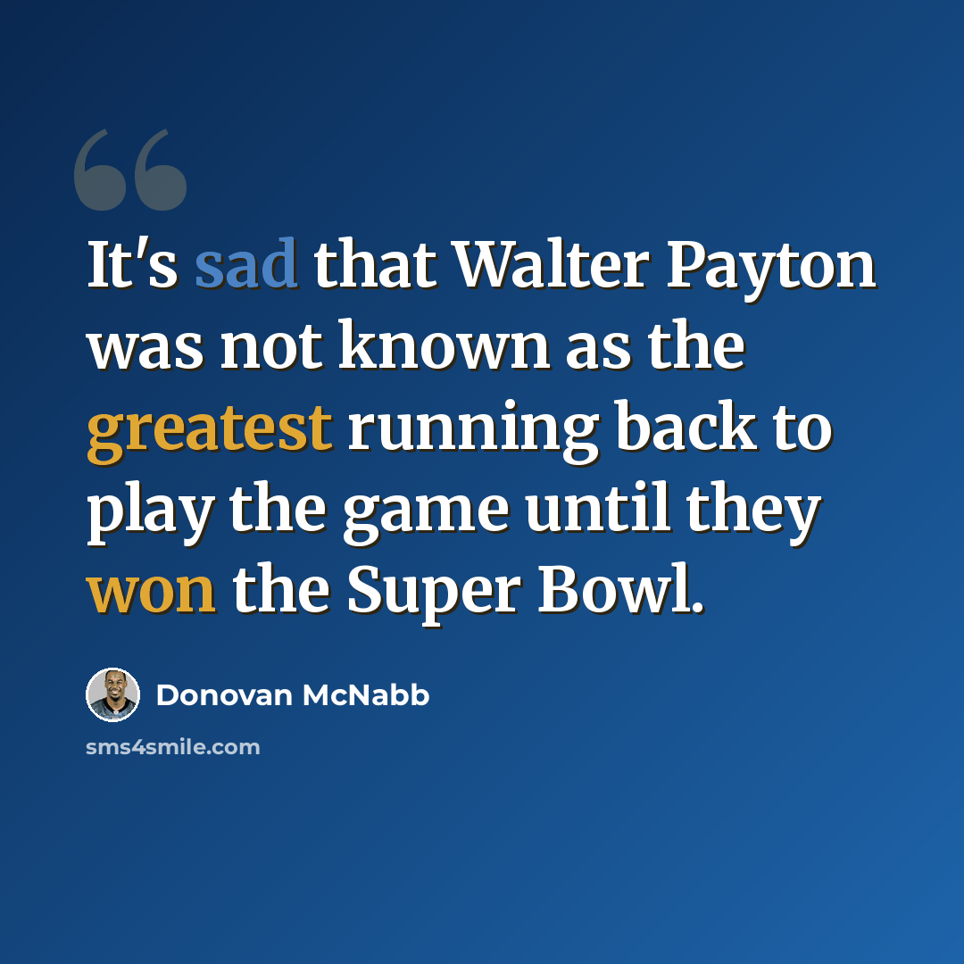 “It's sad that Walter Payton was not known as the greatest running back to play the game until they won the Super Bowl.” quote by Donovan McNabb