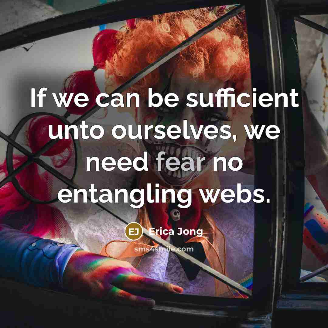 “If we can be sufficient unto ourselves, we need fear no entangling webs.” quote by Erica Jong