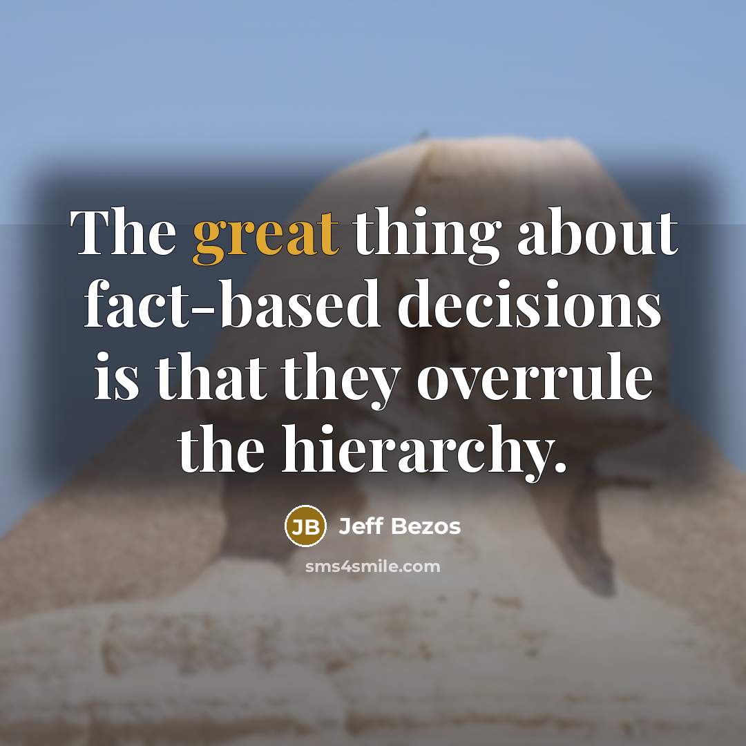 “The great thing about fact-based decisions is that they overrule the hierarchy.” quote by Jeff Bezos