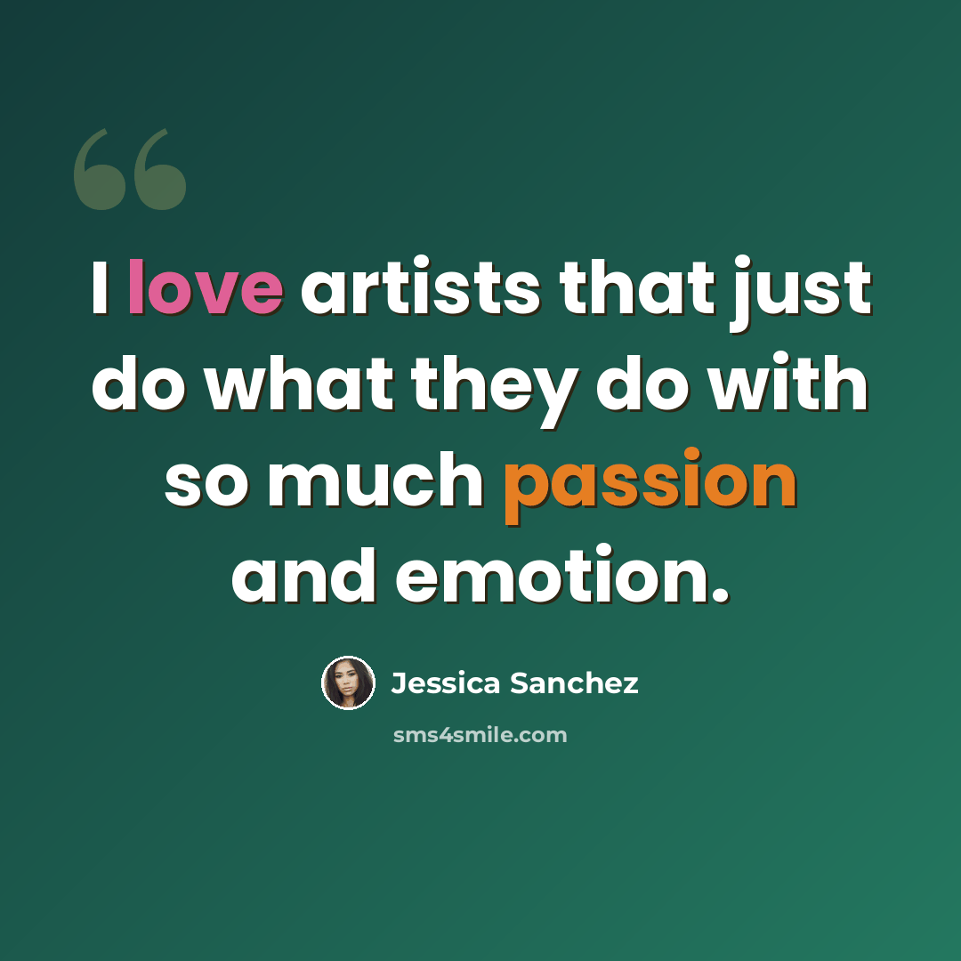 “I love artists that just do what they do with so much passion and emotion.” quote by Jessica Sanchez