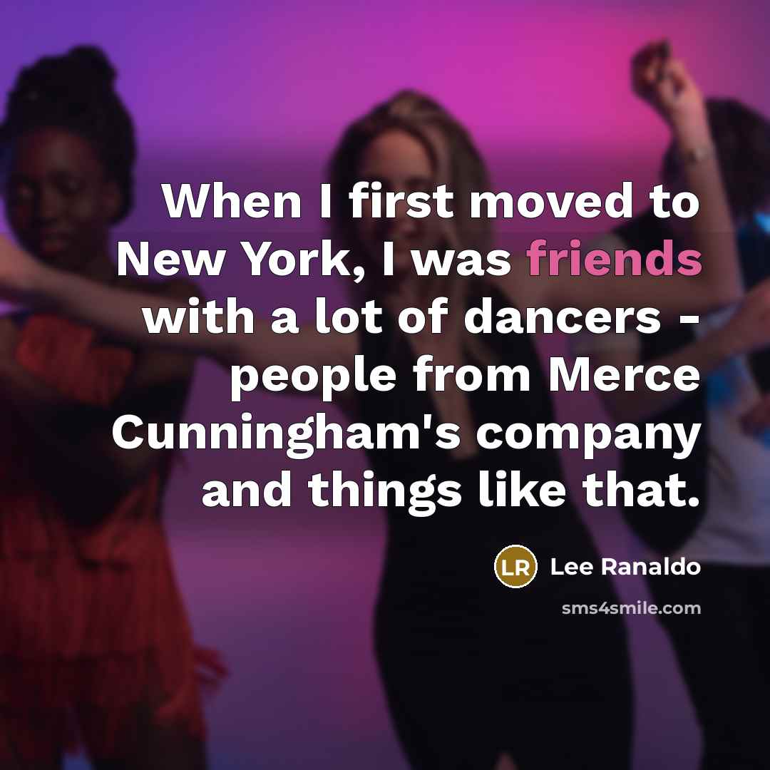 “When I first moved to New York, I was friends with a lot of dancers - people from Merce Cunningham's company and things like that.” quote by Lee Ranaldo