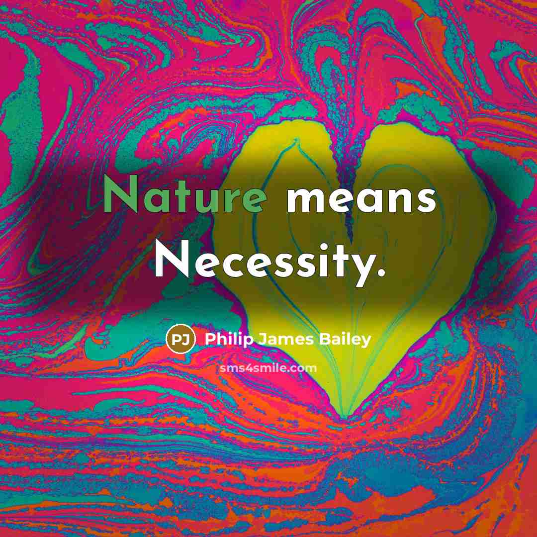 “Nature means Necessity.” quote by Philip James Bailey