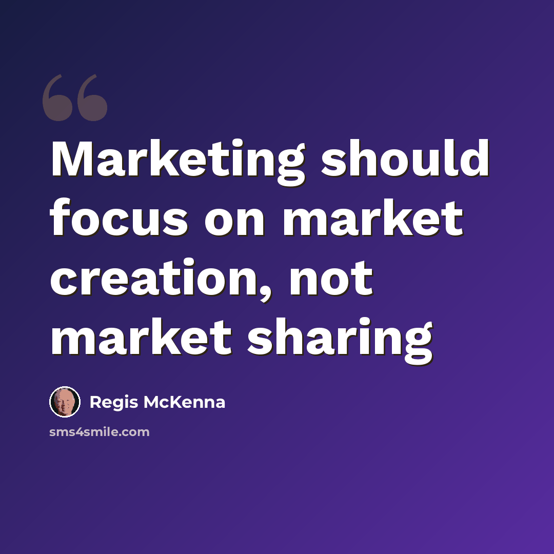 “Marketing should focus on market creation, not market sharing” quote by Regis McKenna