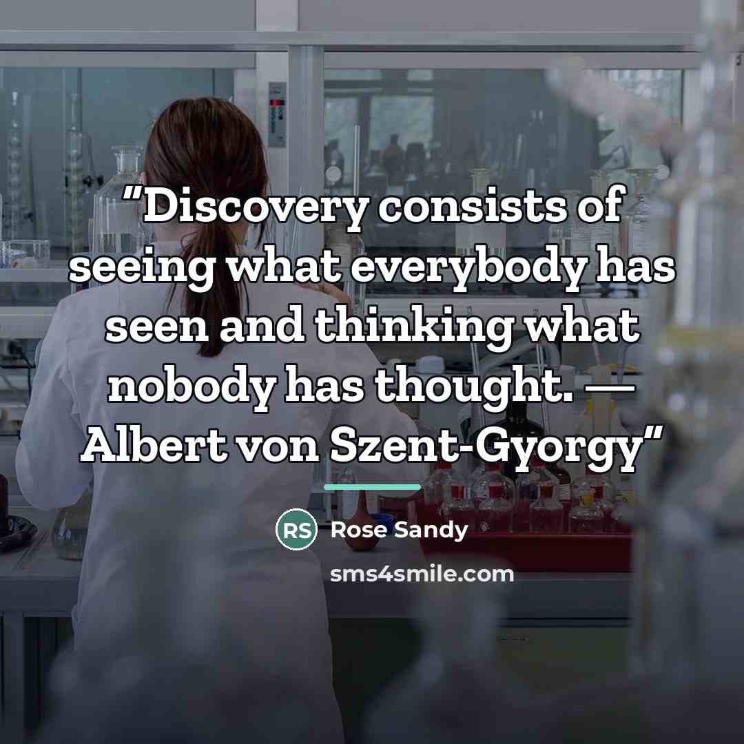 “Discovery consists of seeing what everybody has seen and thinking what nobody has thought. — Albert von Szent-Gyorgy” quote by Rose Sandy