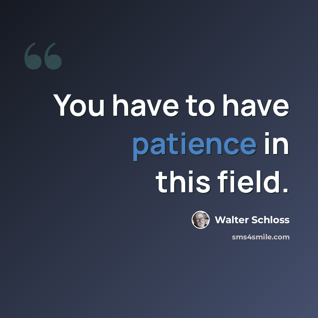 “You have to have patience in this field.” quote by Walter Schloss