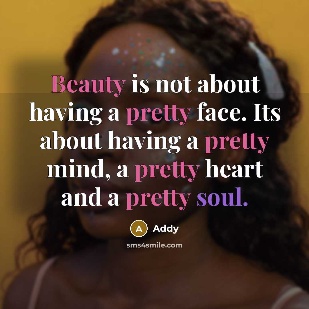“Beauty is not about having a pretty face. Its about having a pretty mind, a pretty heart and a pretty soul.” quote by Addy