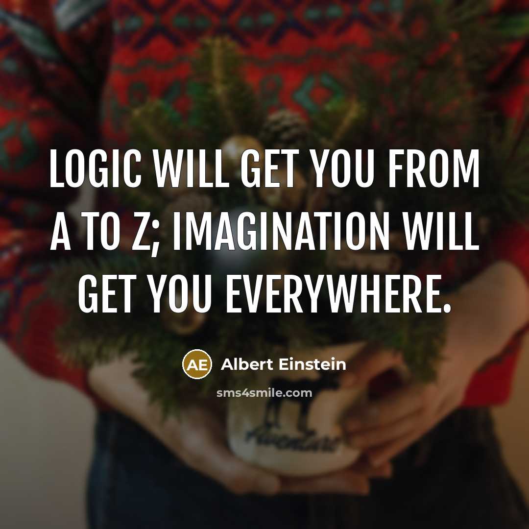 “Logic will get you from A to Z; imagination will get you everywhere.” quote by Albert Einstein