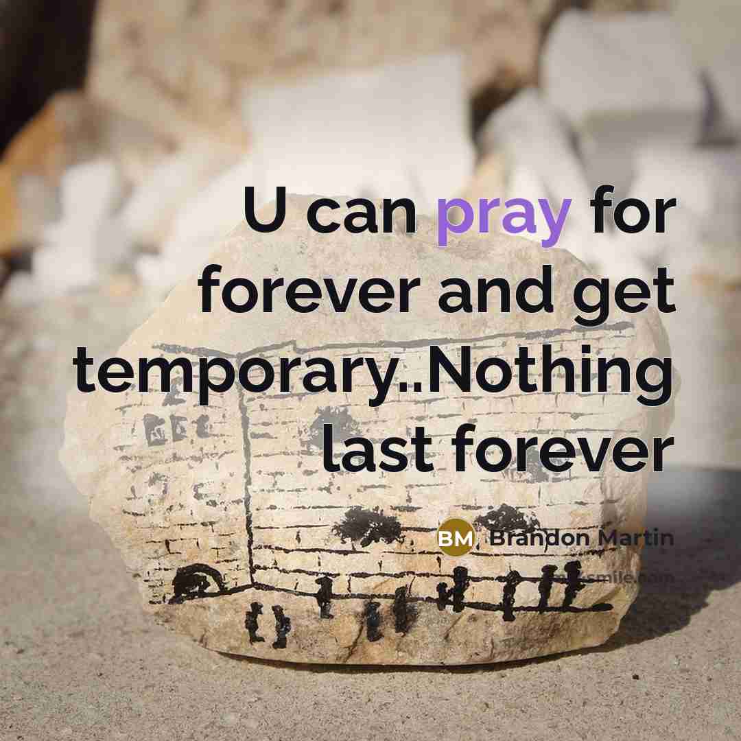 “U can pray for forever and get temporary..Nothing last forever” quote by Brandon Martin