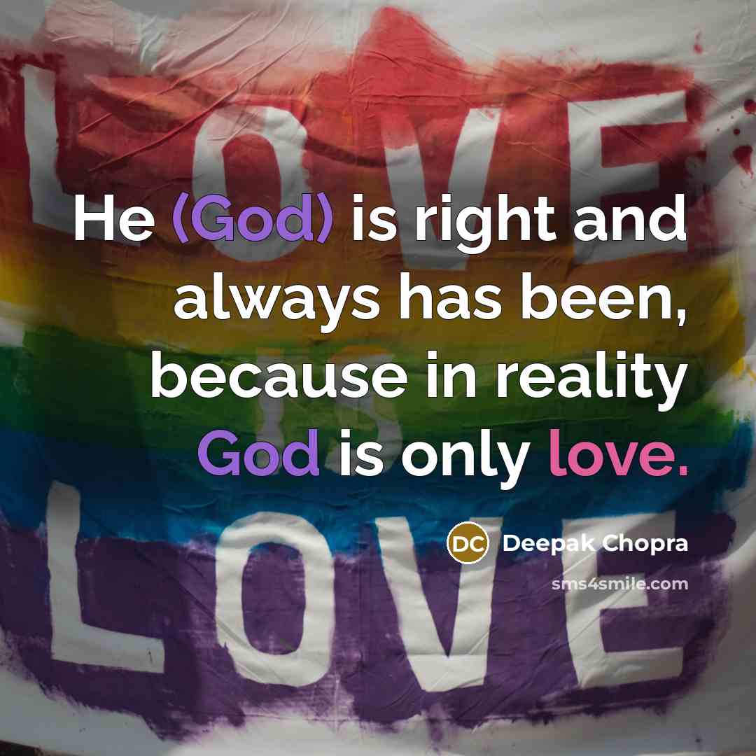 “He (God) is right and always has been, because in reality God is only love.” quote by Deepak Chopra