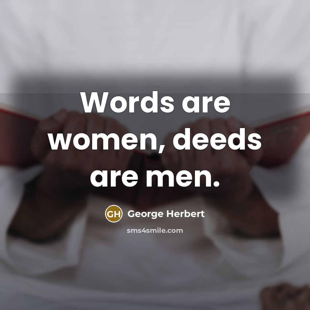 “Words are women, deeds are men.” quote by George Herbert
