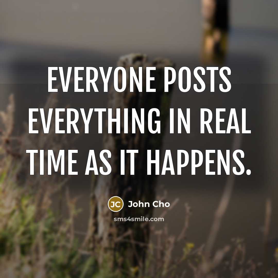 “Everyone posts everything in real time as it happens.” quote by John Cho