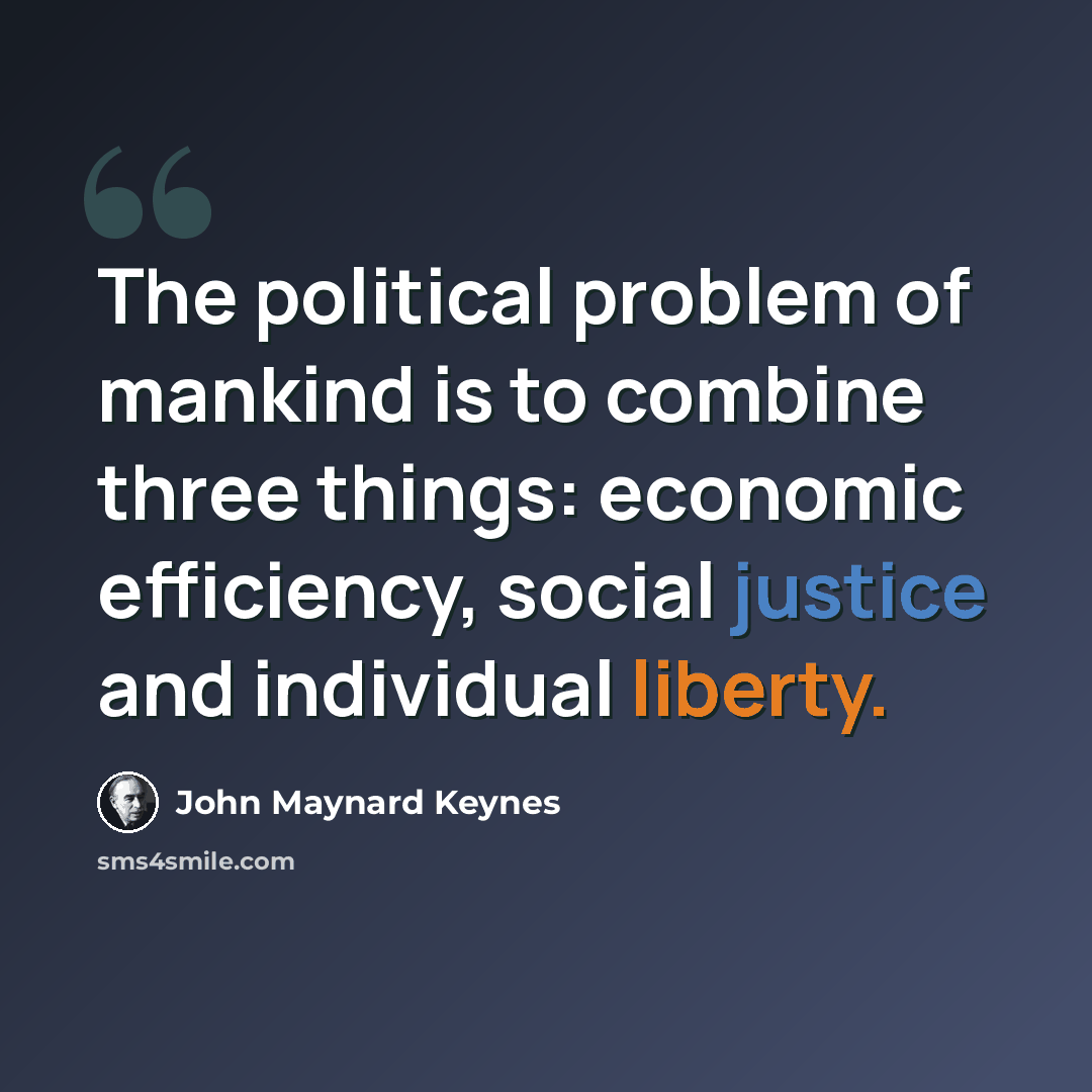 “The political problem of mankind is to combine three things: economic efficiency, social justice and individual liberty.” quote by John Maynard Keynes