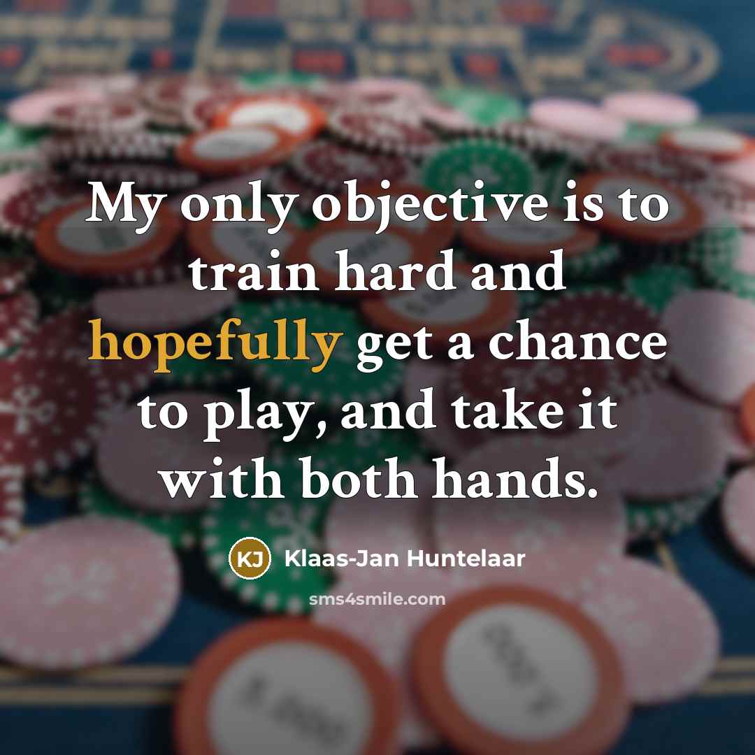 “My only objective is to train hard and hopefully get a chance to play, and take it with both hands.” quote by Klaas-Jan Huntelaar