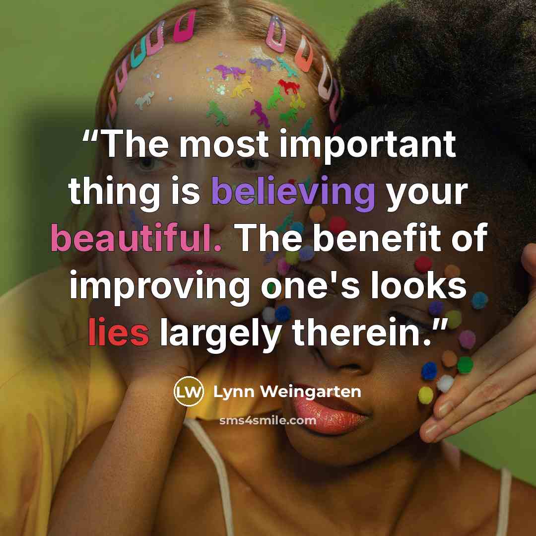 “The most important thing is believing your beautiful. The benefit of improving one's looks lies largely therein.” quote by Lynn Weingarten