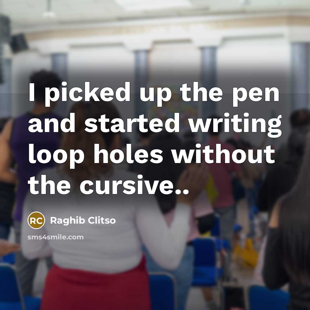“I picked up the pen and started writing loop holes without the cursive..” quote by Raghib Clitso