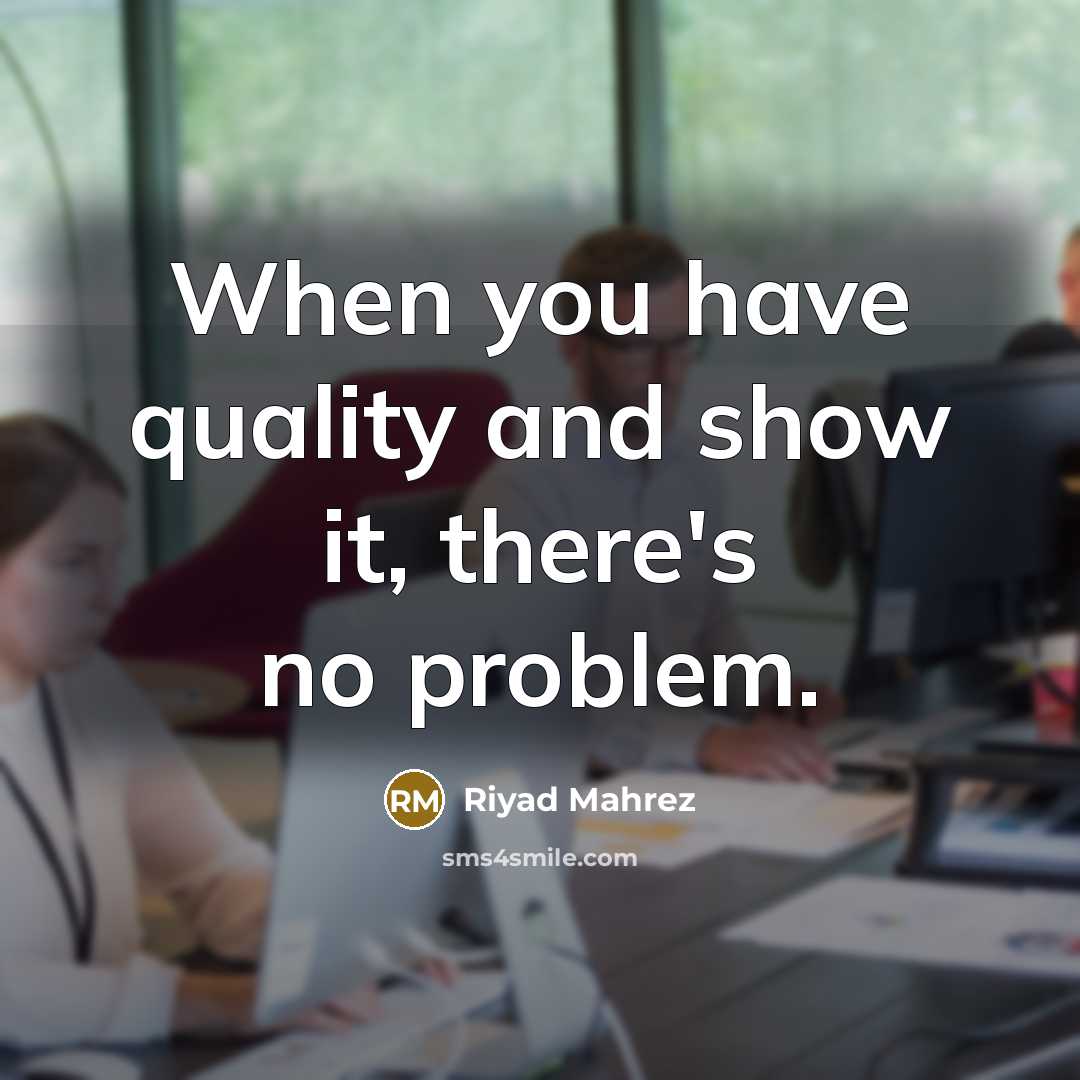 “When you have quality and show it, there's no problem.” quote by Riyad Mahrez