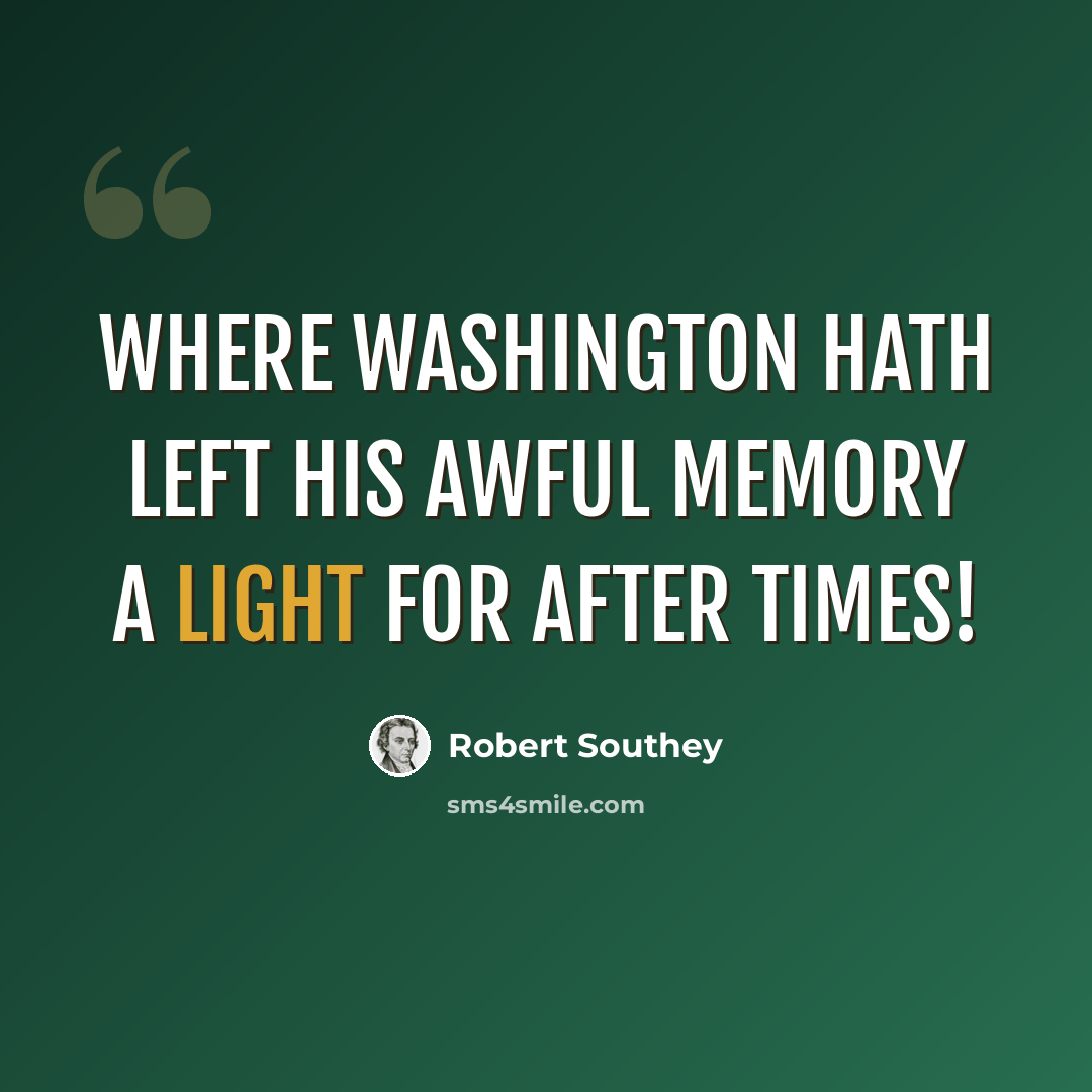 “Where Washington hath left His awful memory A light for after times!” quote by Robert Southey