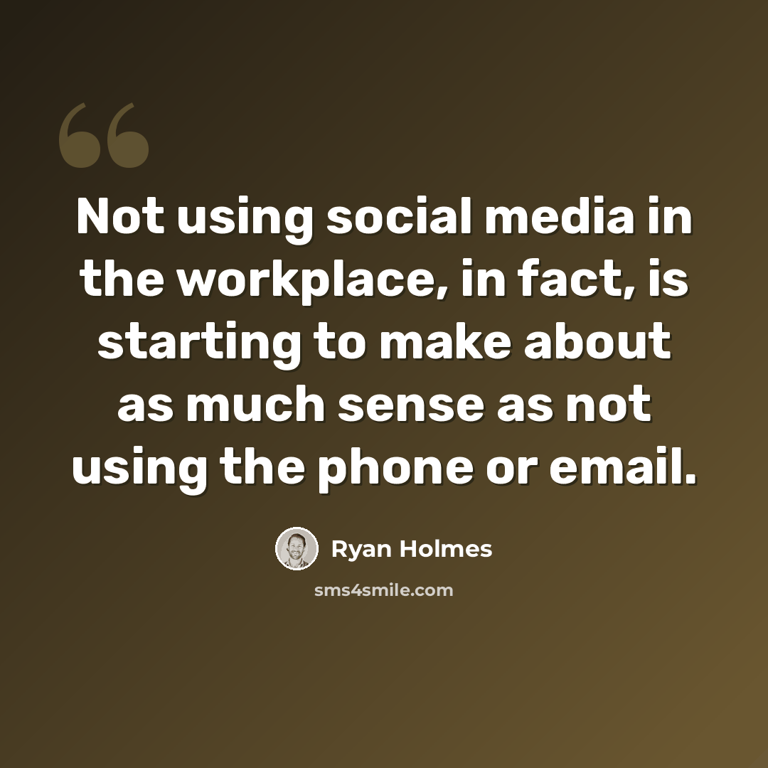 “Not using social media in the workplace, in fact, is starting to make about as much sense as not using the phone or email.” quote by Ryan Holmes