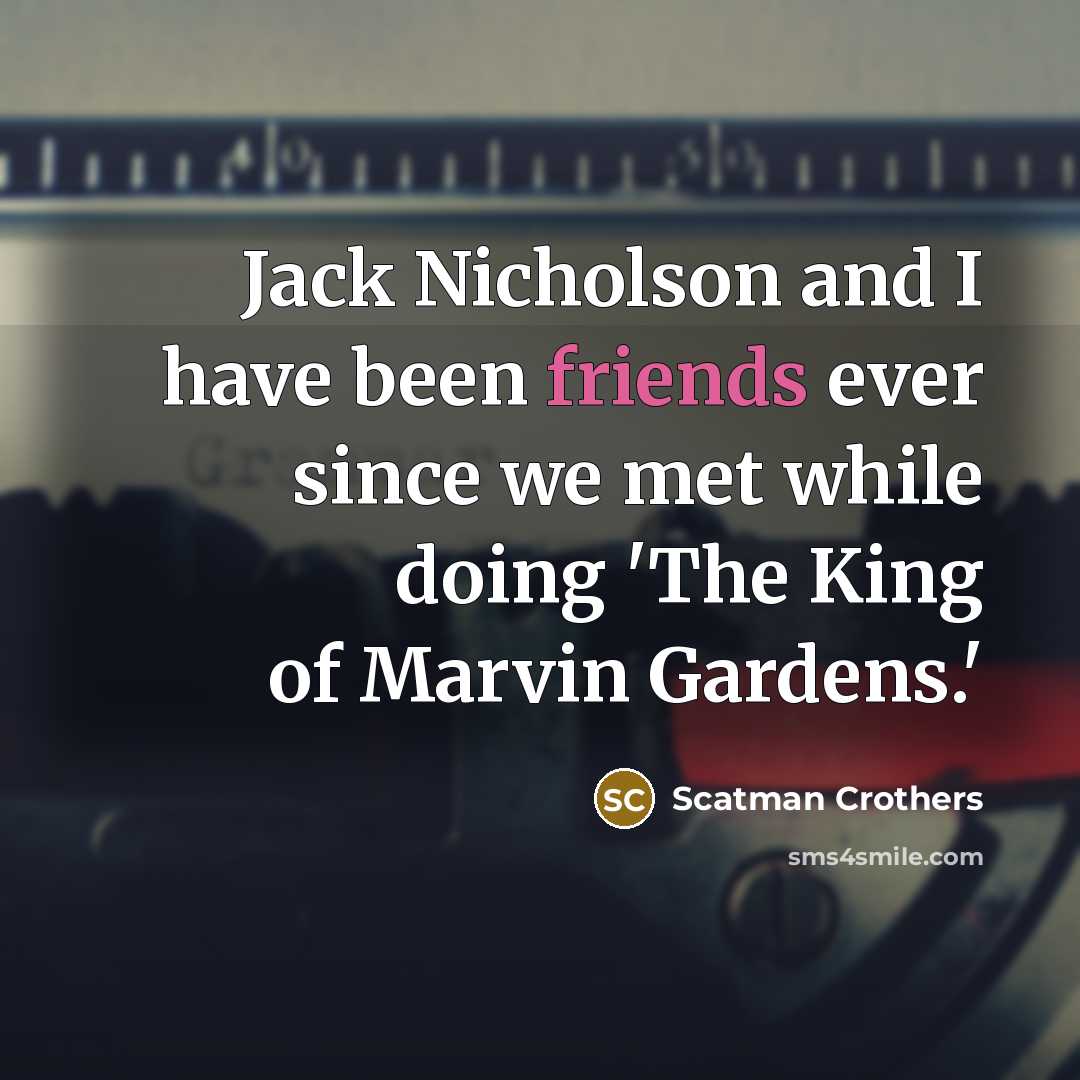 “Jack Nicholson and I have been friends ever since we met while doing 'The King of Marvin Gardens.'” quote by Scatman Crothers