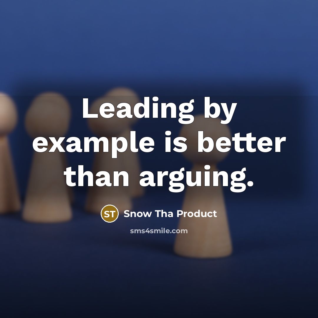 “Leading by example is better than arguing.” quote by Snow Tha Product