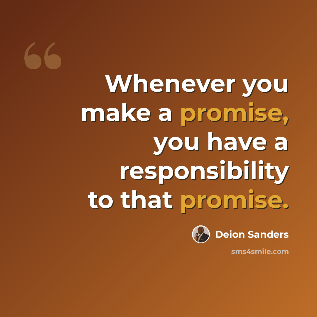 “Whenever you make a promise, you have a responsibility to that promise.” quote by Deion Sanders