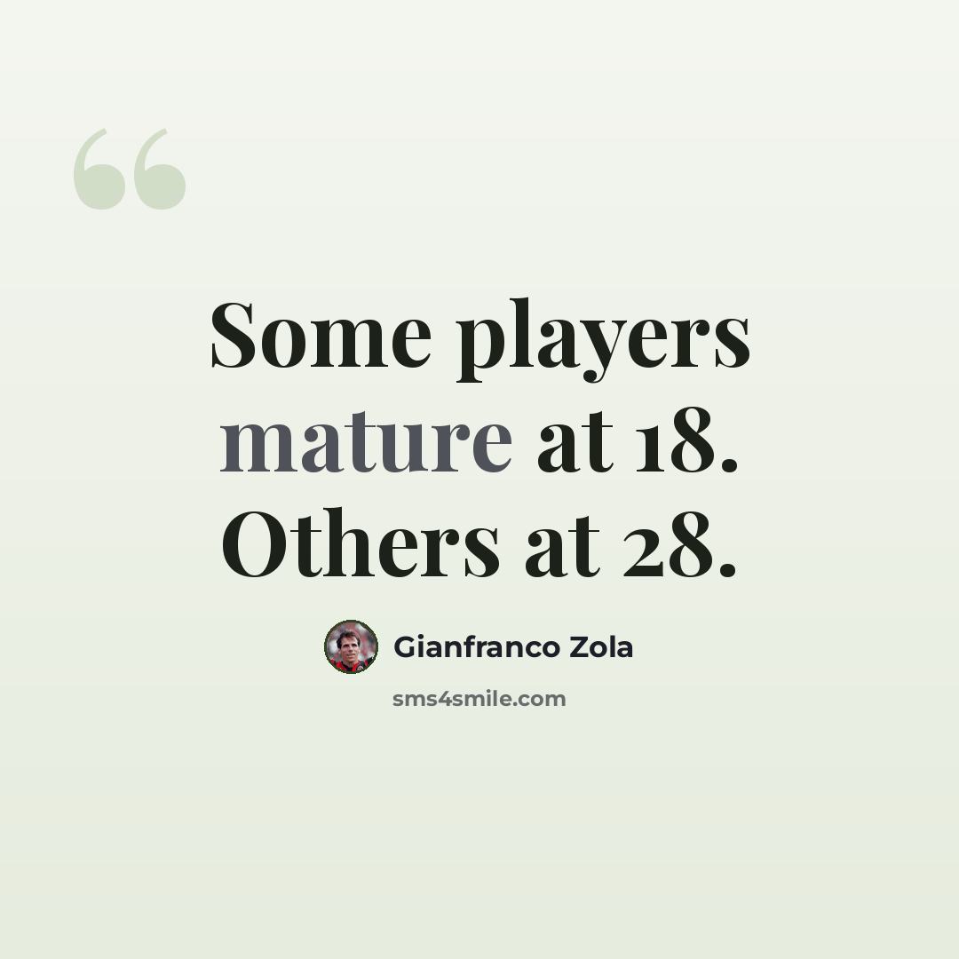 “Some players mature at 18. Others at 28.” quote by Gianfranco Zola