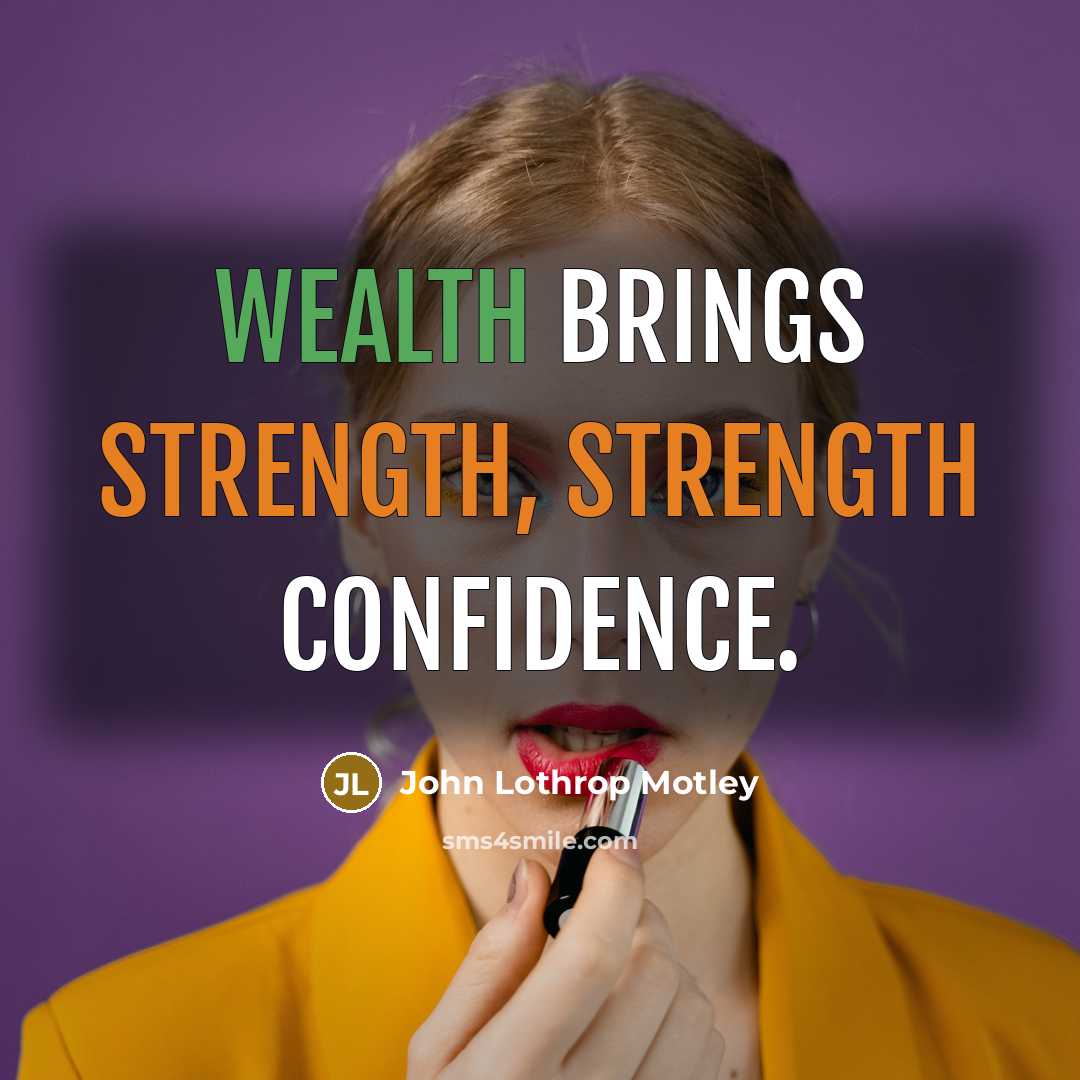 “Wealth brings strength, strength confidence.” quote by John Lothrop Motley