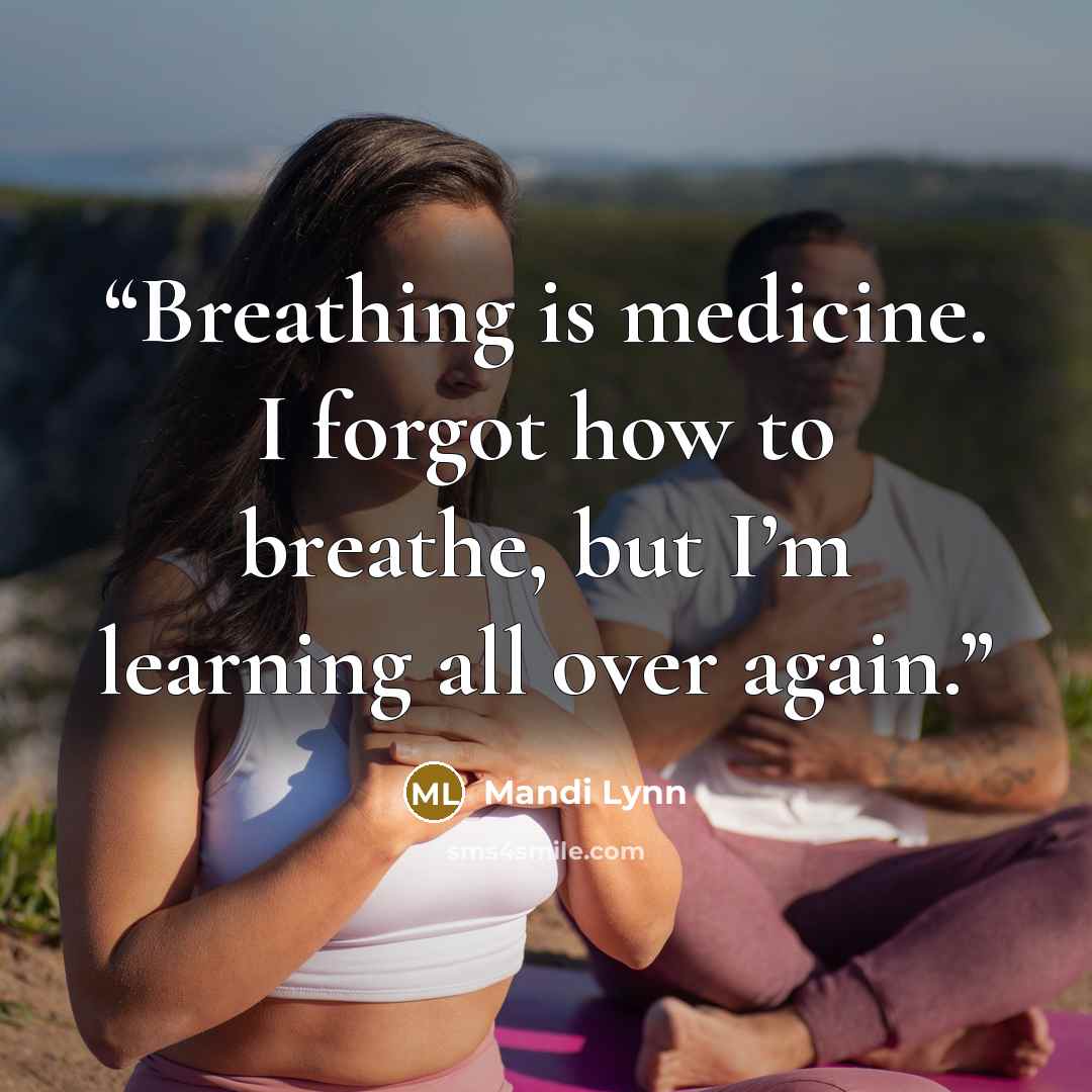 “Breathing is medicine. I forgot how to breathe, but I’m learning all over again.” quote by Mandi Lynn
