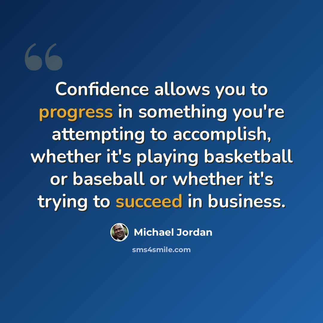 “Confidence allows you to progress in something you're attempting to accomplish, whether it's playing basketball or baseball or whether it's trying to succeed in business.” quote by Michael Jordan