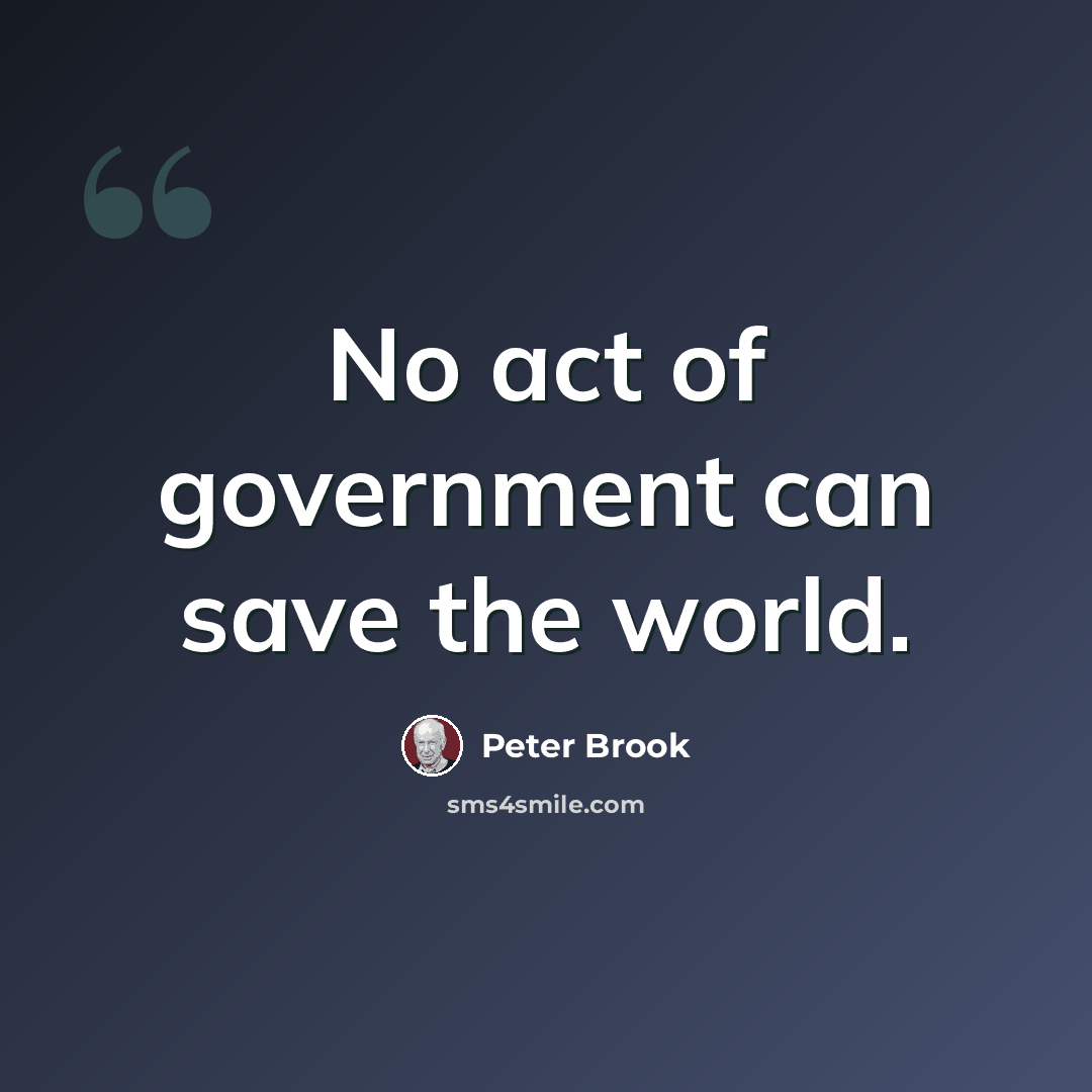 “No act of government can save the world.” quote by Peter Brook