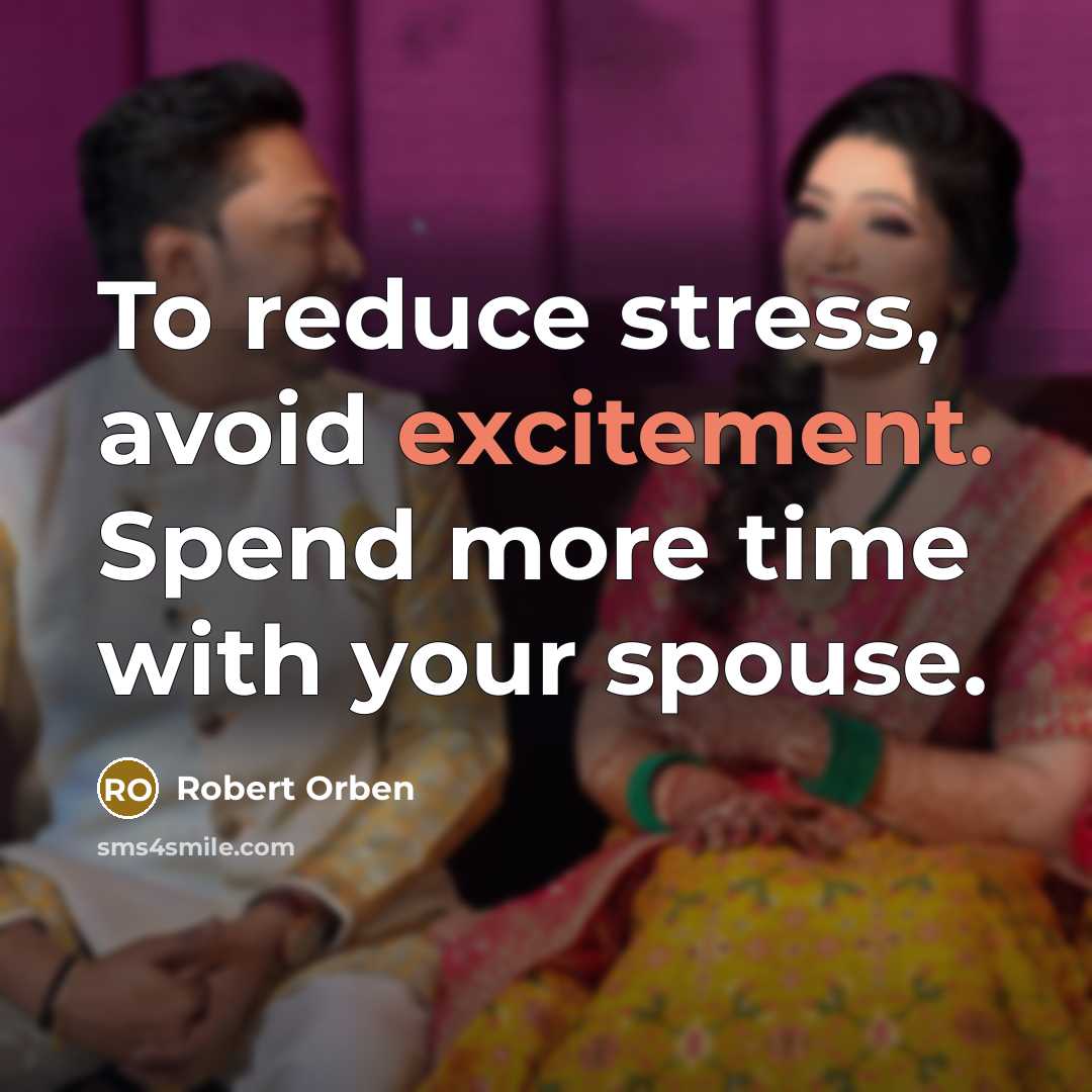 “To reduce stress, avoid excitement. Spend more time with your spouse.” quote by Robert Orben