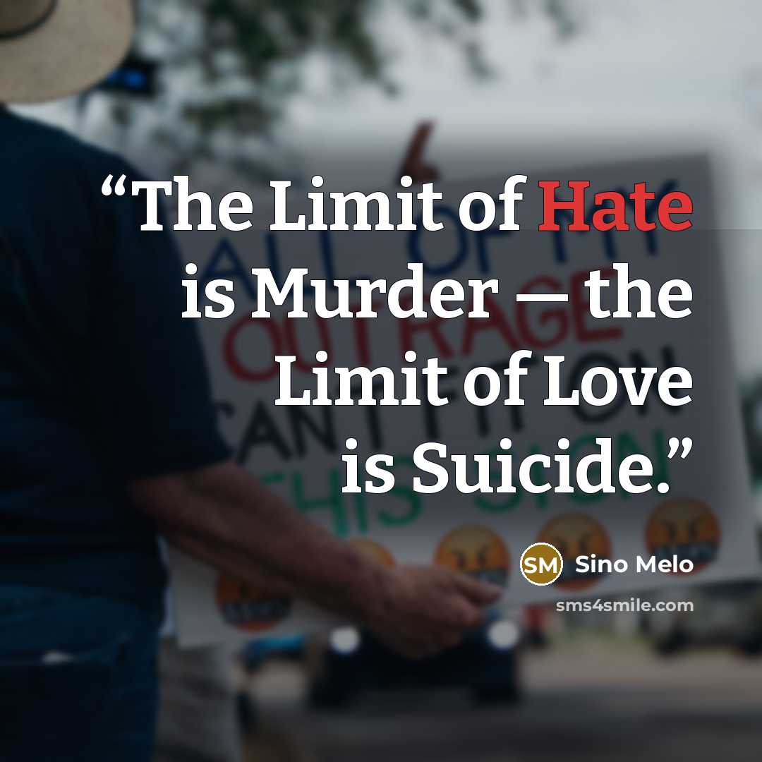 “The Limit of Hate is Murder — the Limit of Love is Suicide.” quote by Sino Melo