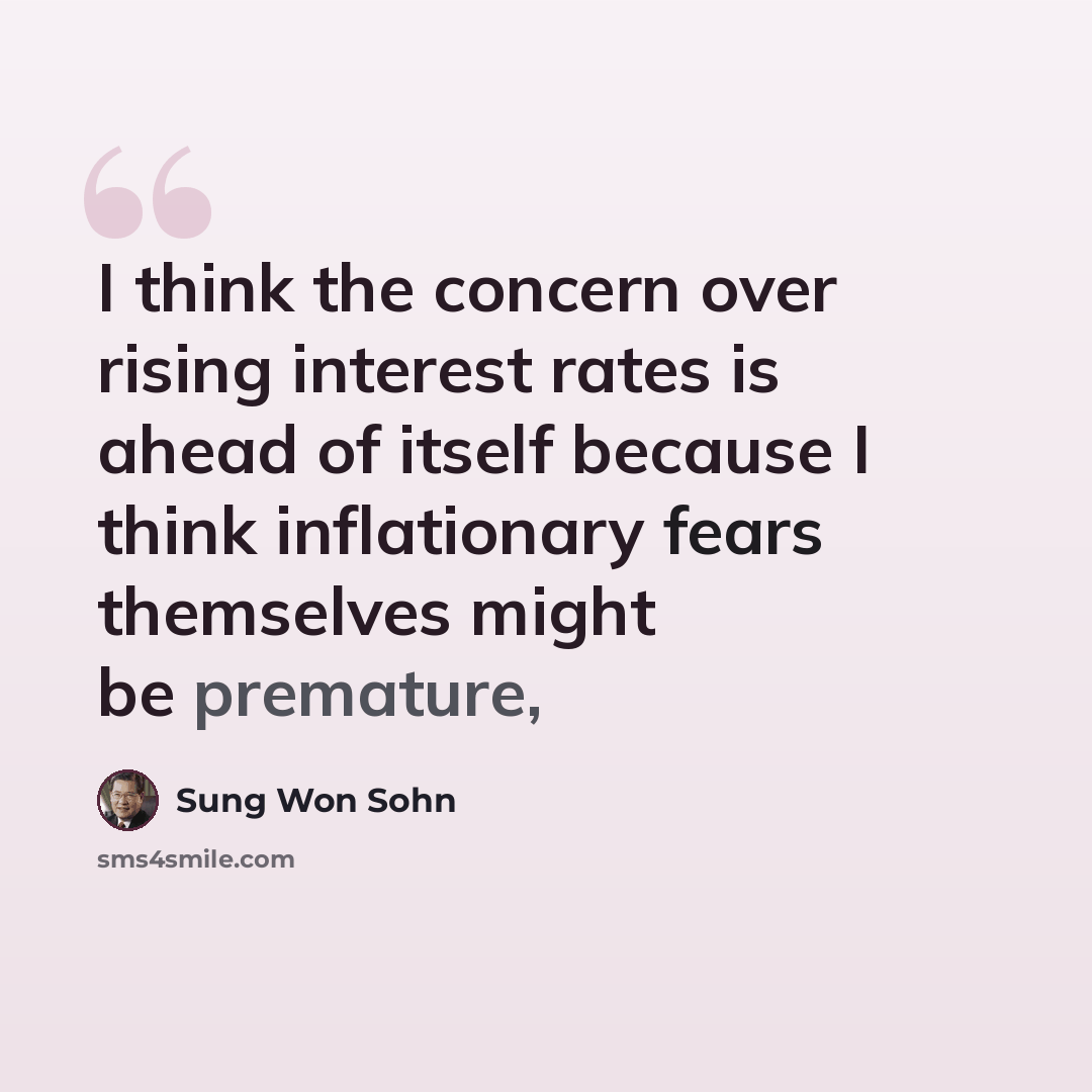 “I think the concern over rising interest rates is ahead of itself because I think inflationary fears themselves might be premature,” quote by Sung Won Sohn