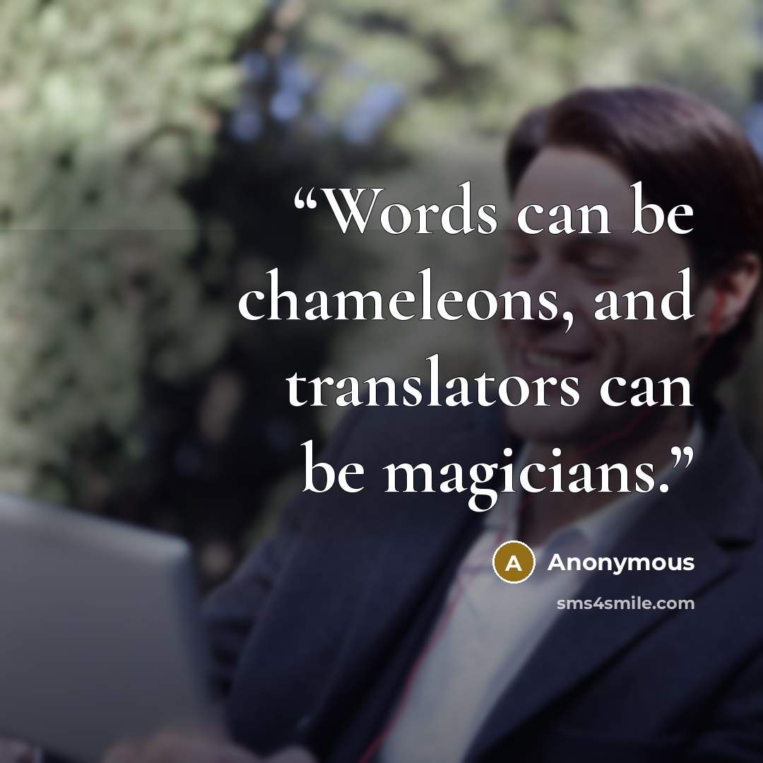 “Words can be chameleons, and translators can be magicians.” quote by Anonymous