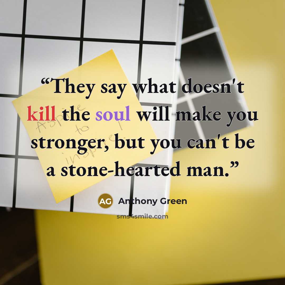 “They say what doesn't kill the soul will make you stronger, but you can't be a stone-hearted man.” quote by Anthony Green