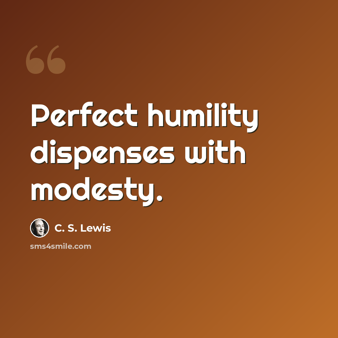 “Perfect humility dispenses with modesty.” quote by C. S. Lewis