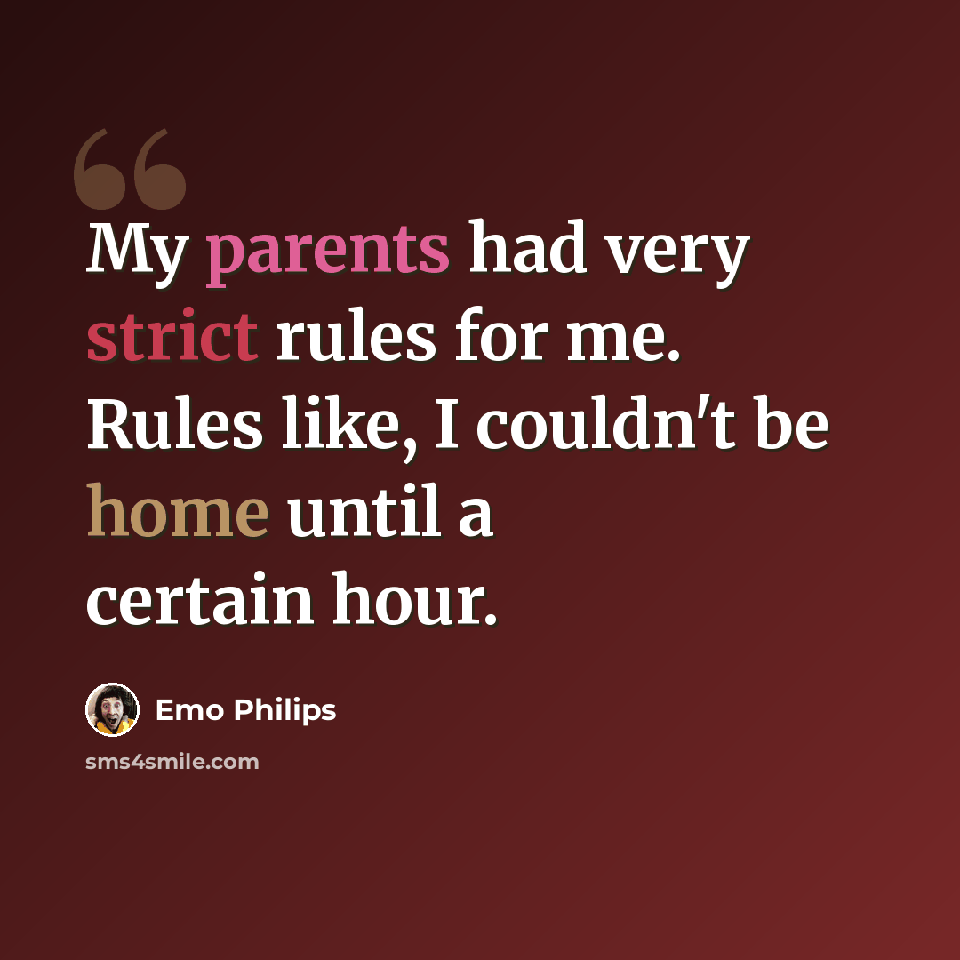 “My parents had very strict rules for me. Rules like, I couldn't be home until a certain hour.” quote by Emo Philips