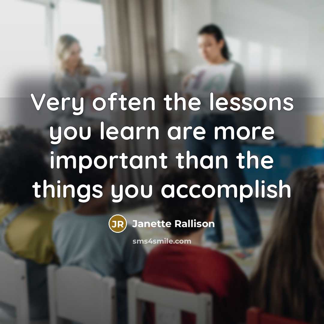“Very often the lessons you learn are more important than the things you accomplish” quote by Janette Rallison