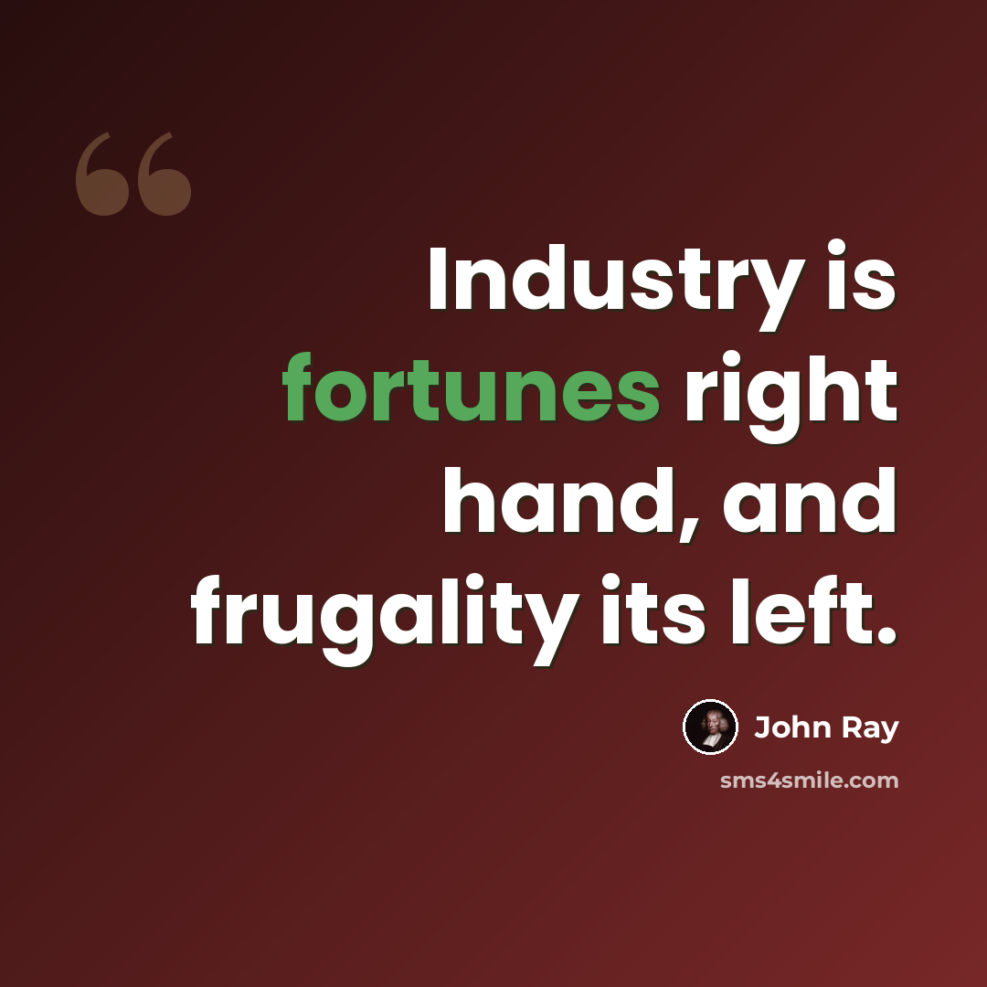 “Industry is fortunes right hand, and frugality its left.” quote by John Ray