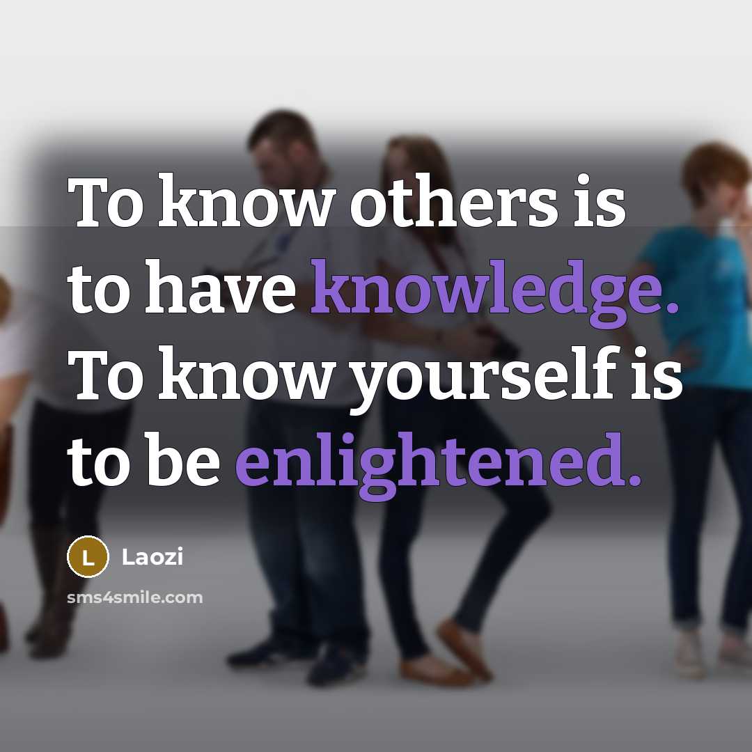 “To know others is to have knowledge. To know yourself is to be enlightened.” quote by Laozi