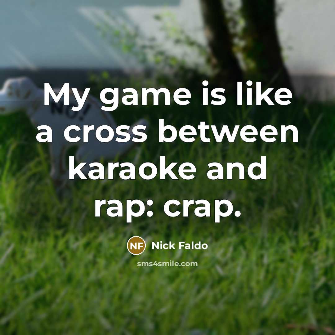 “My game is like a cross between karaoke and rap: crap.” quote by Nick Faldo