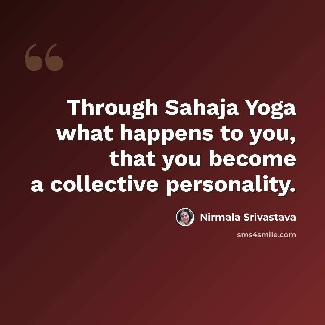 “Through Sahaja Yoga what happens to you, that you become a collective personality.” quote by Nirmala Srivastava