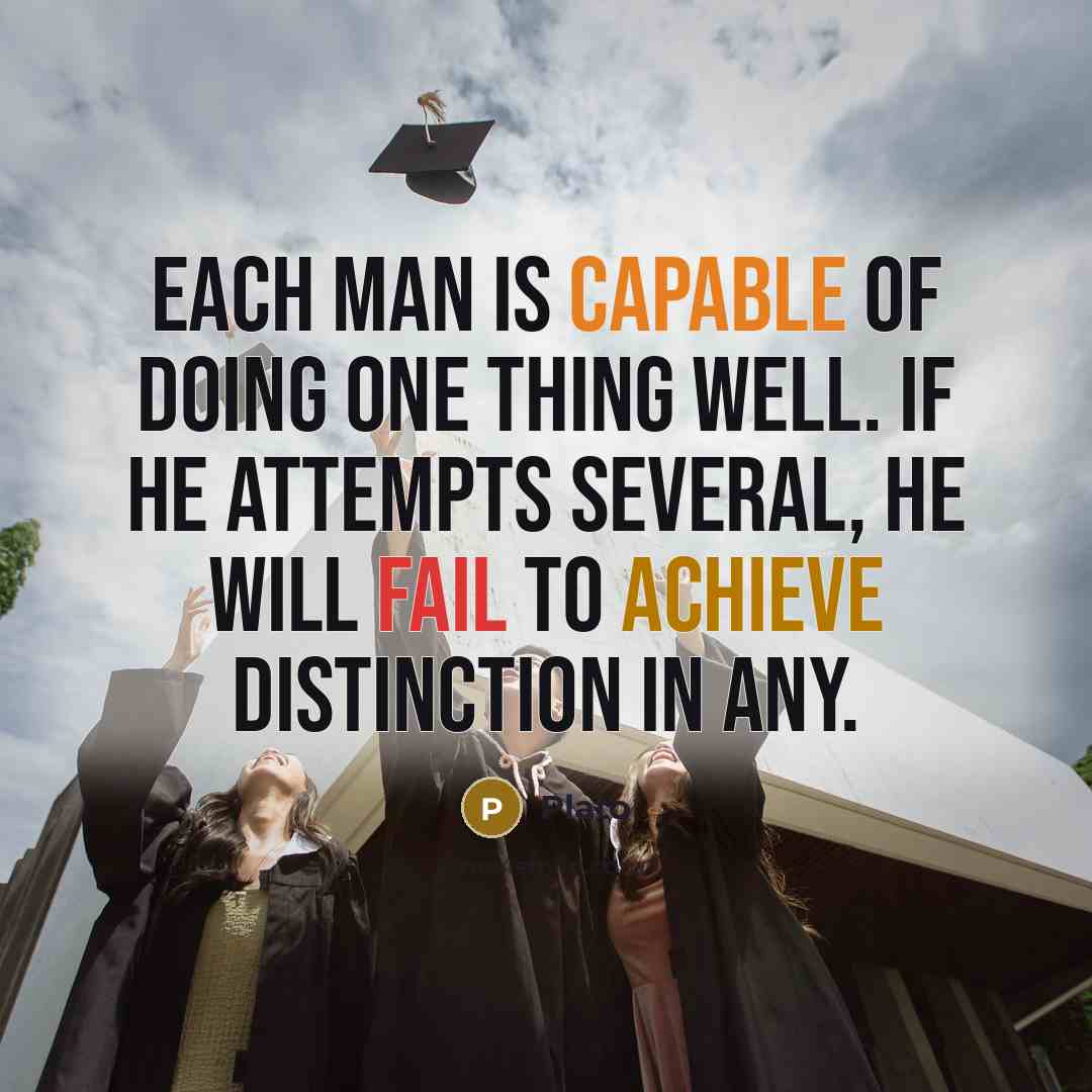 “Each man is capable of doing one thing well. If he attempts several, he will fail to achieve distinction in any.” quote by Plato